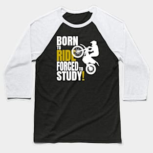 Born to ride, forced to Study. Baseball T-Shirt